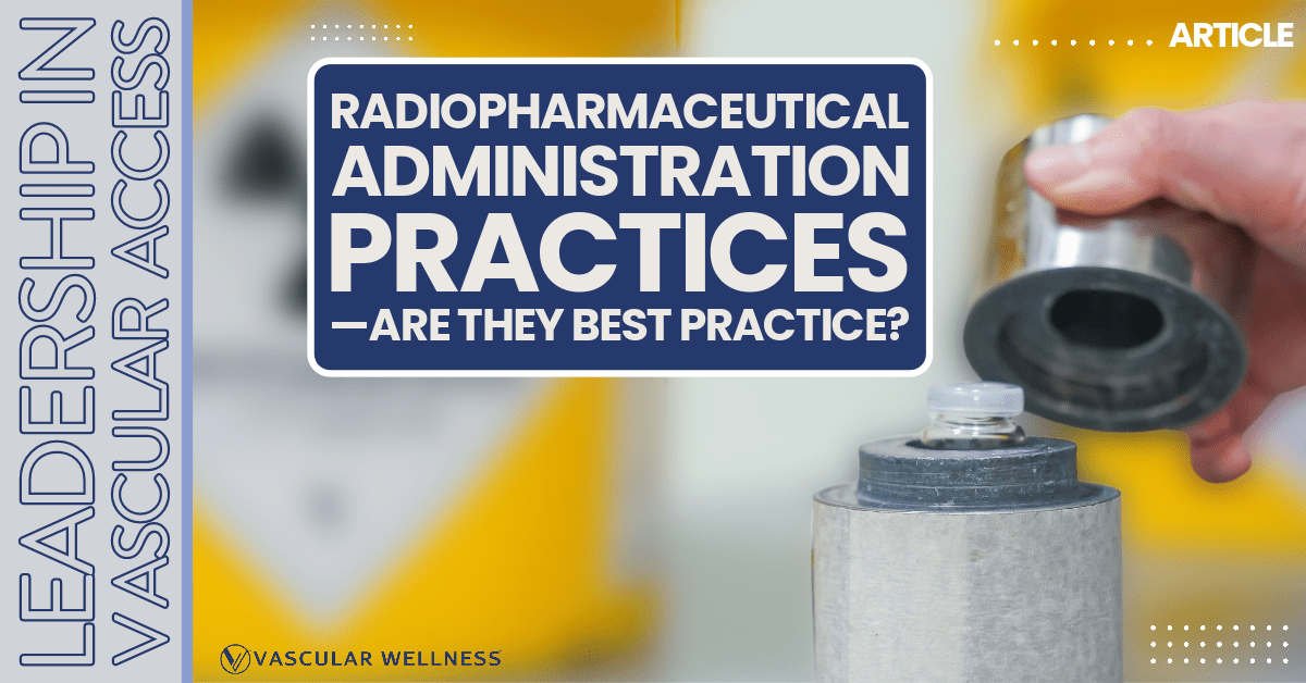 Radiopharmaceutical Administration Article from the Leaders in Vascular Access