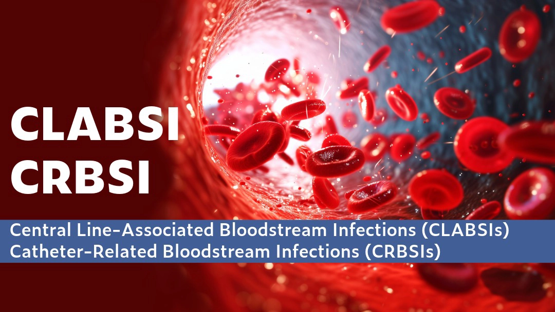 Central Line-Associated Bloodstream Infections (CLABSIs) and Catheter-Related Bloodstream Infections (CRBSIs)